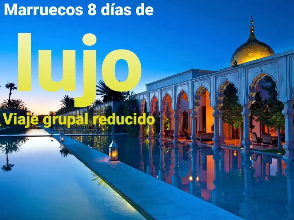 Marruecos 8 dias de lujo viaje grupal reducido